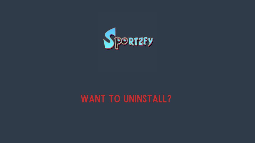 Want to Uninstall Sportzfy